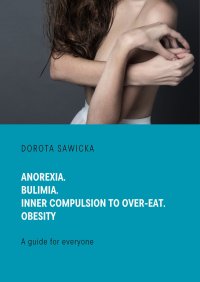Anorexia. Bulimia. Inner compulsion to over-eat. Obesity - Dorota Sawicka - ebook