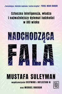 Nadchodząca fala. Sztuczna inteligencja, władza i najważniejszy dylemat ludzkości w XXI wieku - Mustafa Suleyman - ebook