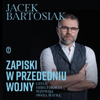 Zapiski w przededniu wojny, czyli dzieci morza wzywają swoją matkę - Jacek Bartosiak - audiobook
