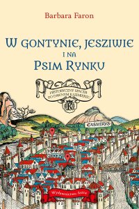 W Gontynie, Jesziwie i na Psim Rynku. Historyczny spacer po dawnym Kazimierzu - Barbara Faron - ebook