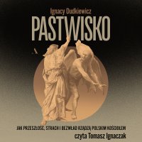Pastwisko Jak przeszłość, strach i bezwład rządzą polskim Kościołem - Ignacy Dudkiewicz - audiobook