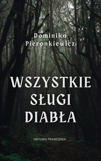 Wszystkie sługi diabła. Historia prawdziwa. - Dominika Pieronkiewicz - ebook