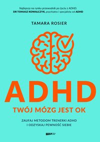 ADHD. Twój mózg jest OK. Zaufaj metodom trenerki ADHD i odzyskaj pewność siebie - Tamara Rosier - ebook