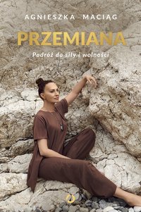 Przemiana. Podróż do siły i wolności - Agnieszka Maciąg - ebook