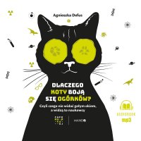 Dlaczego koty boją się ogórków? Czyli czego nie widać gołym okiem, a widzą to naukowcy - Agnieszka Defus - audiobook