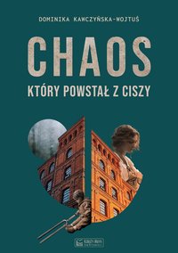 Chaos, który powstał z ciszy - Dominika Kawczyńska-Wojtuś - ebook