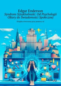 Syndrom Sztokholmski: Od Psychologii Ofiary do Świadomości Społecznej - Edgar Enderson - ebook