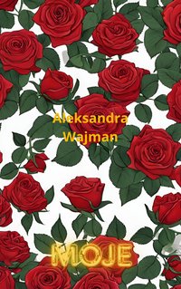 "Moje" - Aleksandra Wajman - ebook