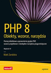 PHP 8. Obiekty, wzorce, narzędzia. Poznaj obiektowe usprawnienia języka PHP, wzorce projektowe i niezbędne narzędzia programistyczne. Wydanie 4 - Matt Zandstra - ebook