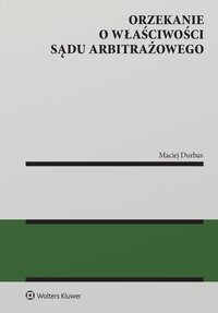 Orzekanie o właściwości sądu arbitrażowego - Maciej Durbas - ebook