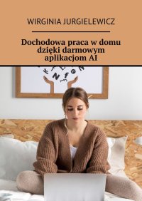 Dochodowa praca w domu dzięki darmowym aplikacjom AI - Wirginia Jurgielewicz - ebook