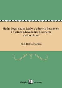 Hatha-Joga: nauka jogów o zdrowiu fizycznem i o sztuce oddychania: z licznemi ćwiczeniami - Yogi Ramacharaka - ebook