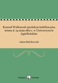 Konrad Wallenrod: (prelekcja habilitacyjna miana d. 24 maja 1870 r. w Uniwersytecie Jagiellońskim - Adam Bełcikowski - ebook