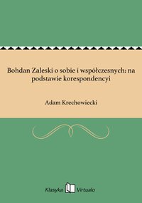 Bohdan Zaleski o sobie i współczesnych: na podstawie korespondencyi - Adam Krechowiecki - ebook