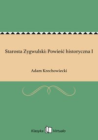 Starosta Zygwulski: Powieść historyczna I - Adam Krechowiecki - ebook