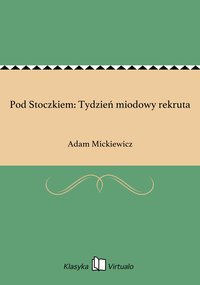Pod Stoczkiem: Tydzień miodowy rekruta - Adam Mickiewicz - ebook