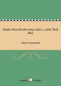 Matka (Pani Kozłowska): szkic z cyklu "Rok 1863" - Adam Szymański - ebook