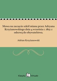 Mowa na zaczęcie szkół miana przez Adryana Krzyżanowskiego dnia 4 września r. 1815: z odezwą do obywatelstwa. - Adrian Krzyżanowski - ebook