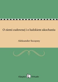 O ziemi cudownej i o ludzkiem ukochaniu - Aleksander Szczęsny - ebook