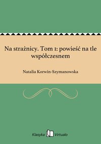 Na strażnicy. Tom 1: powieść na tle współczesnem - Natalia Korwin-Szymanowska - ebook