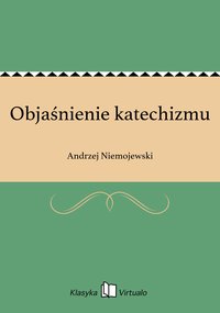 Objaśnienie katechizmu - Andrzej Niemojewski - ebook