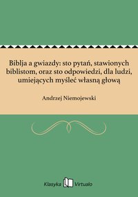 Biblja a gwiazdy: sto pytań, stawionych biblistom, oraz sto odpowiedzi, dla ludzi, umiejących myśleć własną głową - Andrzej Niemojewski - ebook