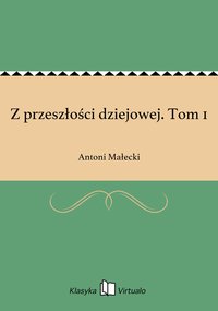 Z przeszłości dziejowej. Tom 1 - Antoni Małecki - ebook