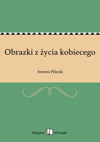 Obrazki z życia kobiecego - Antoni Pilecki - ebook