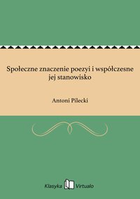 Społeczne znaczenie poezyi i współczesne jej stanowisko - Antoni Pilecki - ebook