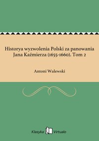 Historya wyzwolenia Polski za panowania Jana Kaźmierza (1655-1660). Tom 2 - Antoni Walewski - ebook