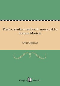 Pieśń o rynku i zaułkach: nowy cykl o Starem Mieście - Artur Oppman - ebook