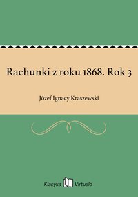 Rachunki z roku 1868. Rok 3 - Józef Ignacy Kraszewski - ebook