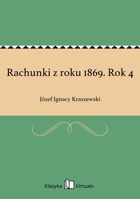 Rachunki z roku 1869. Rok 4 - Józef Ignacy Kraszewski - ebook