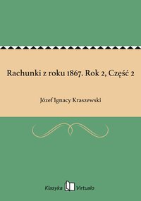 Rachunki z roku 1867. Rok 2, Część 2 - Józef Ignacy Kraszewski - ebook