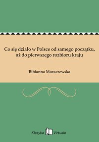 Co się działo w Polsce od samego początku, aż do pierwszego rozbioru kraju - Bibianna Moraczewska - ebook