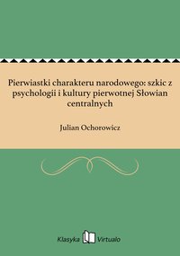 Pierwiastki charakteru narodowego: szkic z psychologii i kultury pierwotnej Słowian centralnych - Julian Ochorowicz - ebook