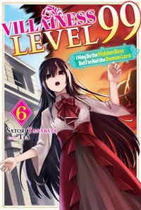 Villainess Level 99: I May Be the Hidden Boss but I'm Not the Demon Lord Act 6 (Light Novel) - Satori Tanabata - ebook