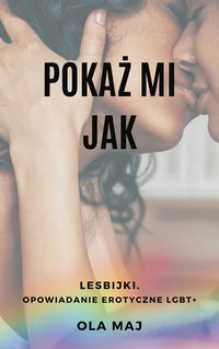 Pokaż mi Jak. Lesbijki. Opowiadanie erotyczne LGBT+ - Ola Maj - ebook