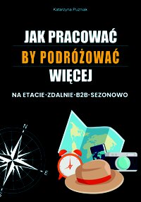 Jak pracować by podróżować więcej - Katarzyna Puźniak - ebook