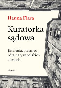 Kuratorka sądowa. Patologia, przemoc i dramaty w polskich domach - Hanna Flara - ebook