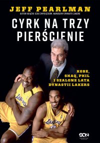 Cyrk na trzy pierścienie. Kobe, Shaq, Phil i szalone lata dynastii Lakers - Jeff Pearlman - ebook