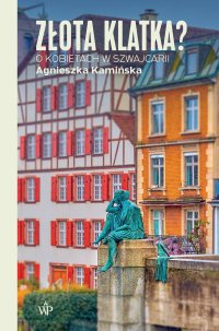 Złota klatka? O kobietach w Szwajcarii - Agnieszka Kamińska - ebook