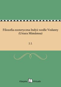 Filozofia ezoteryczna Indyi: wedle Vedanty (Uttara Mimâmsa) - J. J. - ebook