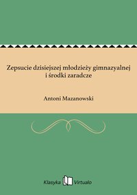 Zepsucie dzisiejszej młodzieży gimnazyalnej i środki zaradcze - Antoni Mazanowski - ebook