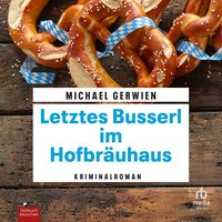 Letztes Busserl im Hofbräuhaus - Michael Gerwien - audiobook