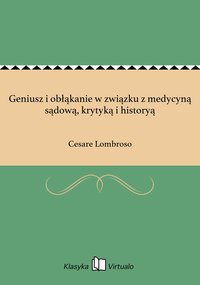Geniusz i obłąkanie w związku z medycyną sądową, krytyką i historyą - Cesare Lombroso - ebook