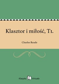 Klasztor i miłość, T1. - Charles Reade - ebook