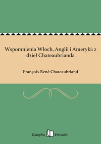 Wspomnienia Włoch, Anglii i Ameryki: z dzieł Chateaubrianda - François-René Chateaubriand - ebook