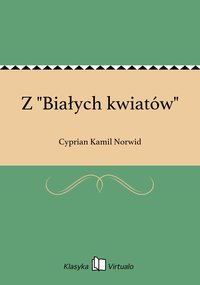 Z "Białych kwiatów" - Cyprian Kamil Norwid - ebook