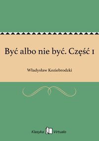 Być albo nie być. Część 1 - Władysław Koziebrodzki - ebook